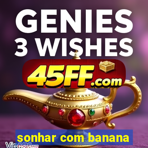 sonhar com banana